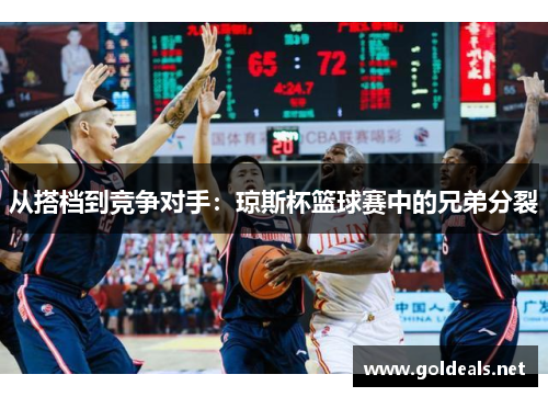 从搭档到竞争对手：琼斯杯篮球赛中的兄弟分裂