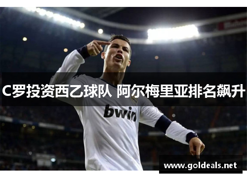 C罗投资西乙球队 阿尔梅里亚排名飙升